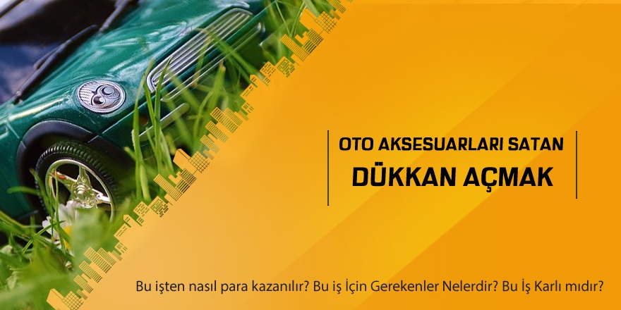 Oto Aksesuarları Satan Dükkan Açmak